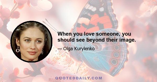 When you love someone, you should see beyond their image.