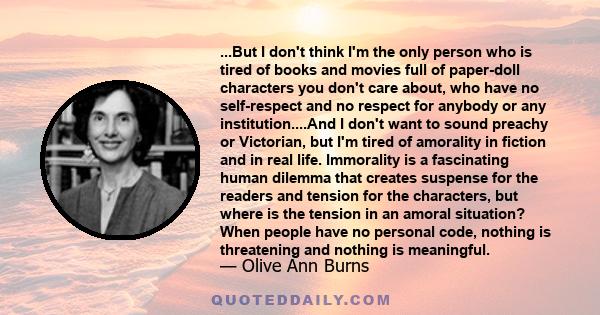 ...But I don't think I'm the only person who is tired of books and movies full of paper-doll characters you don't care about, who have no self-respect and no respect for anybody or any institution....And I don't want to 