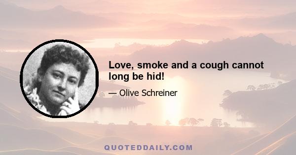 Love, smoke and a cough cannot long be hid!