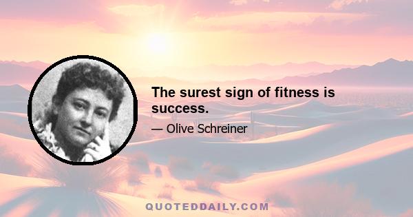 The surest sign of fitness is success.