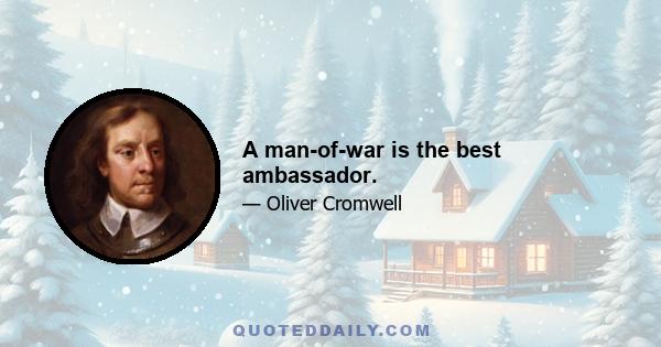 A man-of-war is the best ambassador.