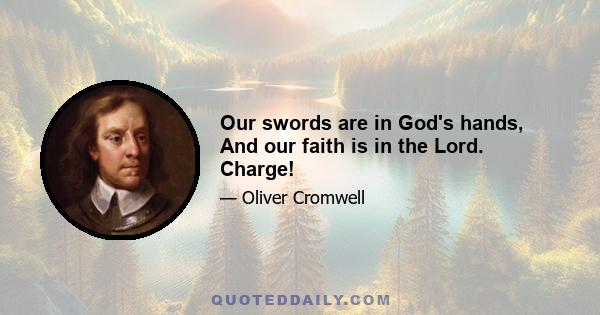 Our swords are in God's hands, And our faith is in the Lord. Charge!