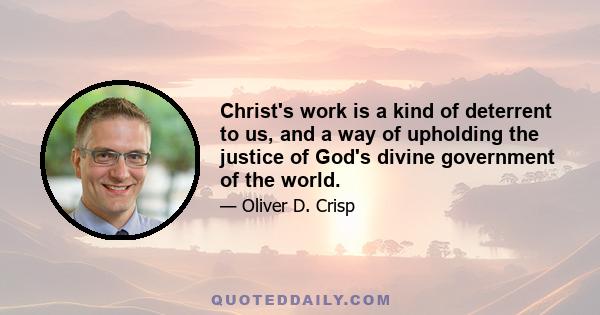 Christ's work is a kind of deterrent to us, and a way of upholding the justice of God's divine government of the world.