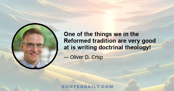 One of the things we in the Reformed tradition are very good at is writing doctrinal theology!