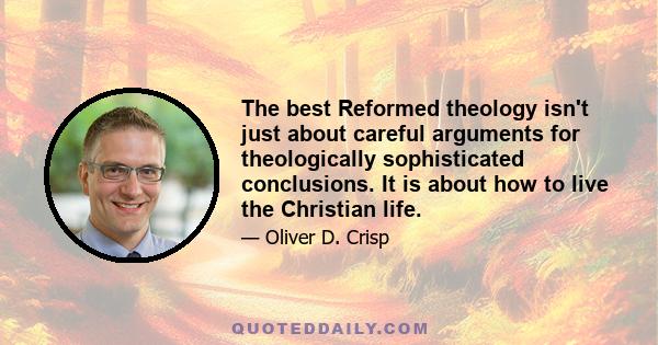 The best Reformed theology isn't just about careful arguments for theologically sophisticated conclusions. It is about how to live the Christian life.