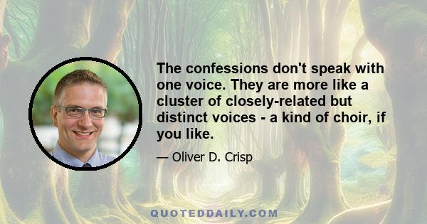 The confessions don't speak with one voice. They are more like a cluster of closely-related but distinct voices - a kind of choir, if you like.