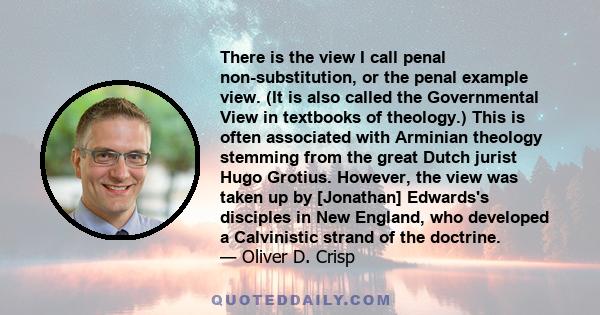 There is the view I call penal non-substitution, or the penal example view. (It is also called the Governmental View in textbooks of theology.) This is often associated with Arminian theology stemming from the great