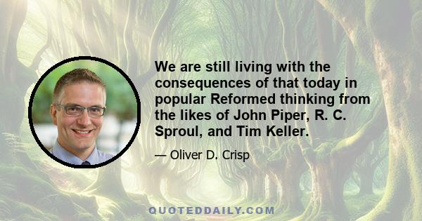 We are still living with the consequences of that today in popular Reformed thinking from the likes of John Piper, R. C. Sproul, and Tim Keller.