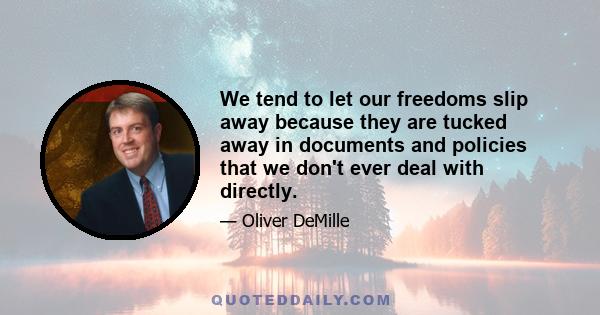 We tend to let our freedoms slip away because they are tucked away in documents and policies that we don't ever deal with directly.