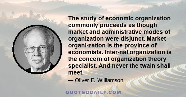 The study of economic organization commonly proceeds as though market and administrative modes of organization were disjunct. Market organi­zation is the province of economists. Inter­nal organization is the concern of