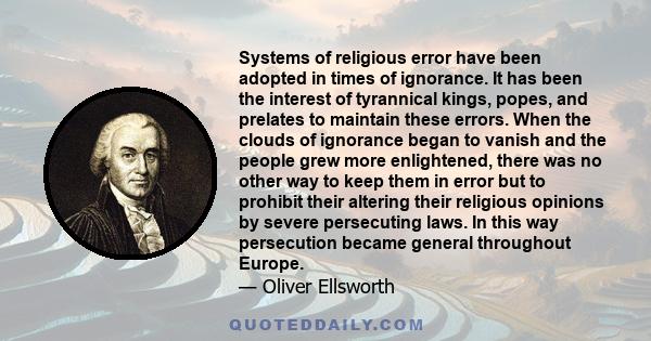 Systems of religious error have been adopted in times of ignorance. It has been the interest of tyrannical kings, popes, and prelates to maintain these errors. When the clouds of ignorance began to vanish and the people 