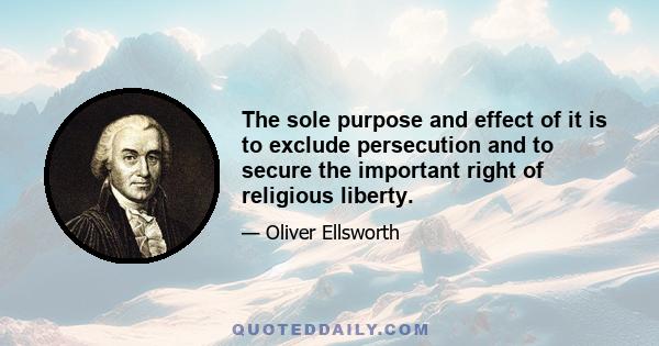 The sole purpose and effect of it is to exclude persecution and to secure the important right of religious liberty.