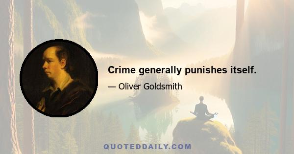 Crime generally punishes itself.