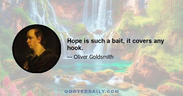 Hope is such a bait, it covers any hook.