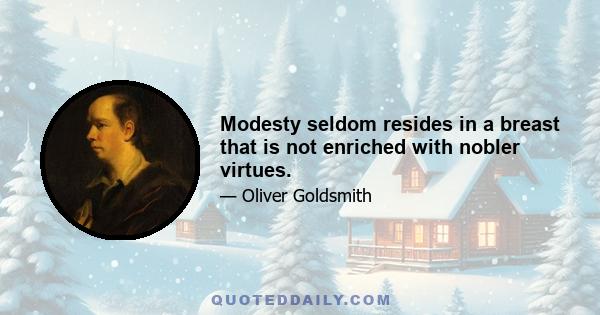 Modesty seldom resides in a breast that is not enriched with nobler virtues.