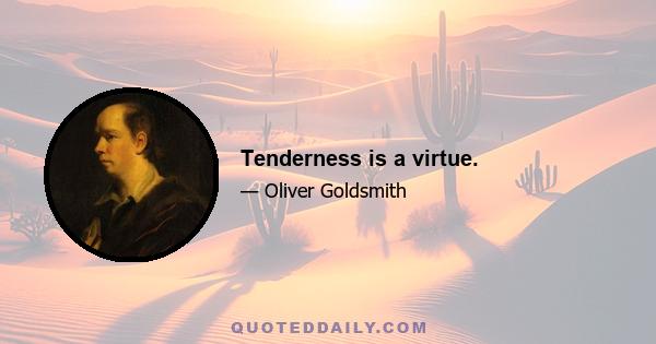 Tenderness is a virtue.