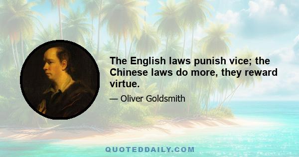 The English laws punish vice; the Chinese laws do more, they reward virtue.