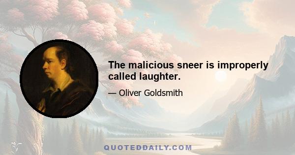 The malicious sneer is improperly called laughter.