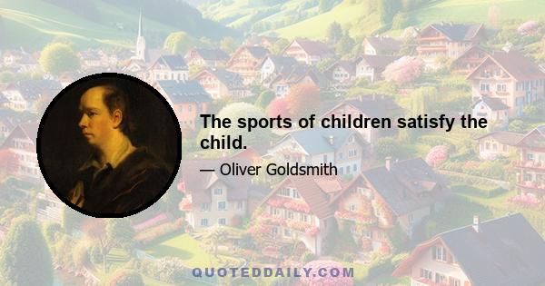 The sports of children satisfy the child.