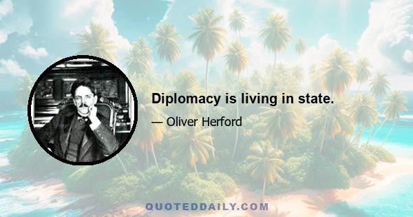 Diplomacy is living in state.