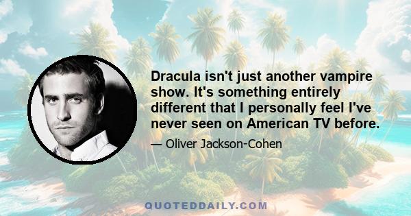 Dracula isn't just another vampire show. It's something entirely different that I personally feel I've never seen on American TV before.