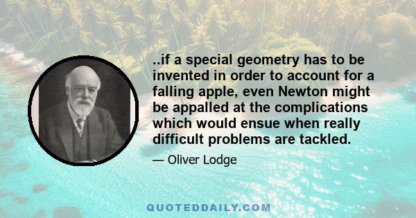 ..if a special geometry has to be invented in order to account for a falling apple, even Newton might be appalled at the complications which would ensue when really difficult problems are tackled.