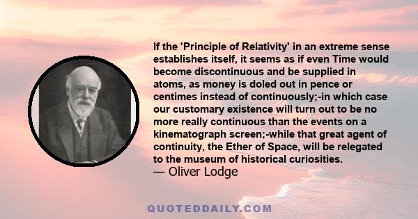 If the 'Principle of Relativity' in an extreme sense establishes itself, it seems as if even Time would become discontinuous and be supplied in atoms, as money is doled out in pence or centimes instead of