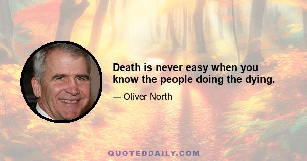 Death is never easy when you know the people doing the dying.