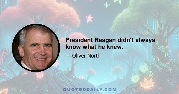 President Reagan didn't always know what he knew.