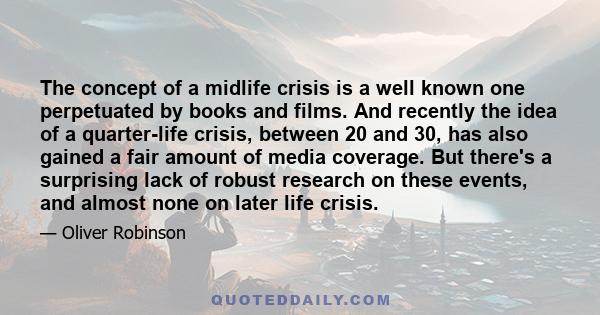 The concept of a midlife crisis is a well known one perpetuated by books and films. And recently the idea of a quarter-life crisis, between 20 and 30, has also gained a fair amount of media coverage. But there's a