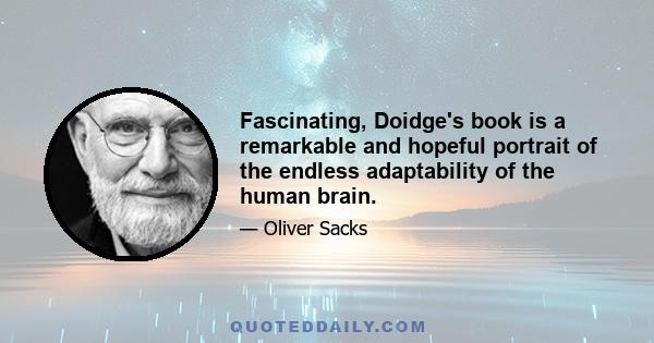 Fascinating, Doidge's book is a remarkable and hopeful portrait of the endless adaptability of the human brain.