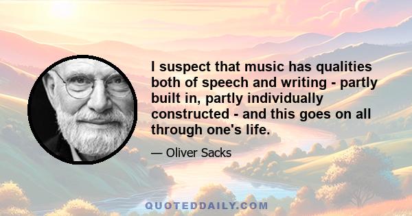 I suspect that music has qualities both of speech and writing - partly built in, partly individually constructed - and this goes on all through one's life.