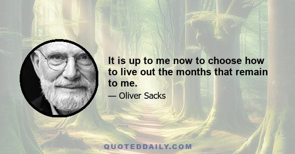 It is up to me now to choose how to live out the months that remain to me.