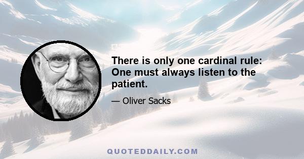 There is only one cardinal rule: One must always listen to the patient.