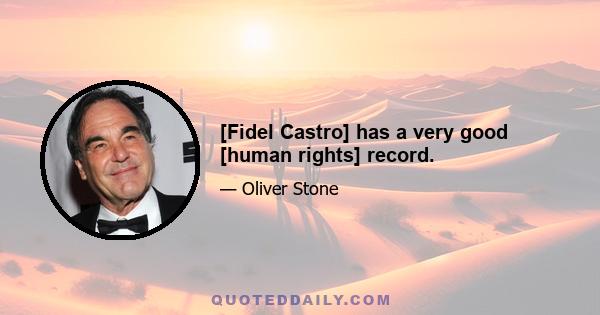 [Fidel Castro] has a very good [human rights] record.