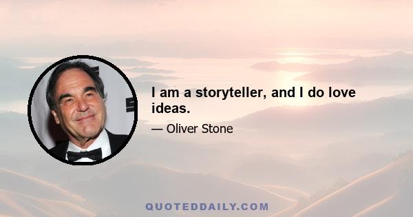 I am a storyteller, and I do love ideas.