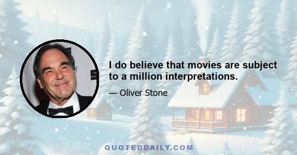 I do believe that movies are subject to a million interpretations.