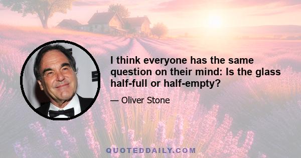 I think everyone has the same question on their mind: Is the glass half-full or half-empty?