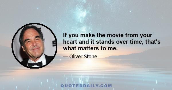 If you make the movie from your heart and it stands over time, that's what matters to me.