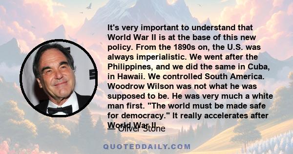 It's very important to understand that World War II is at the base of this new policy. From the 1890s on, the U.S. was always imperialistic. We went after the Philippines, and we did the same in Cuba, in Hawaii. We