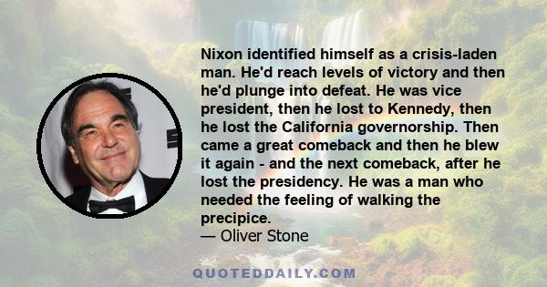 Nixon identified himself as a crisis-laden man. He'd reach levels of victory and then he'd plunge into defeat. He was vice president, then he lost to Kennedy, then he lost the California governorship. Then came a great