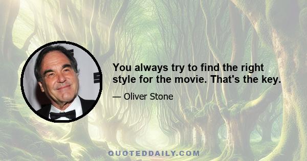 You always try to find the right style for the movie. That's the key.