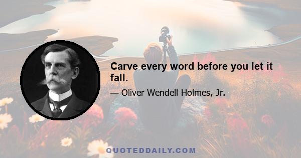 Carve every word before you let it fall.