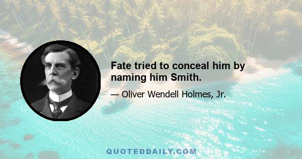 Fate tried to conceal him by naming him Smith.