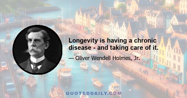 Longevity is having a chronic disease - and taking care of it.