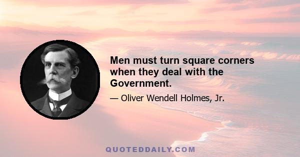 Men must turn square corners when they deal with the Government.