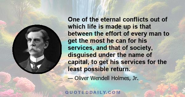 One of the eternal conflicts out of which life is made up is that between the effort of every man to get the most he can for his services, and that of society, disguised under the name of capital, to get his services