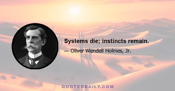 Systems die; instincts remain.