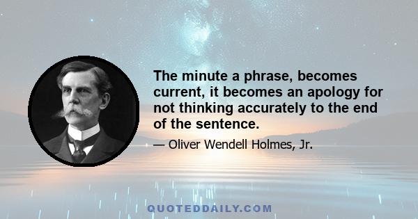 The minute a phrase, becomes current, it becomes an apology for not thinking accurately to the end of the sentence.