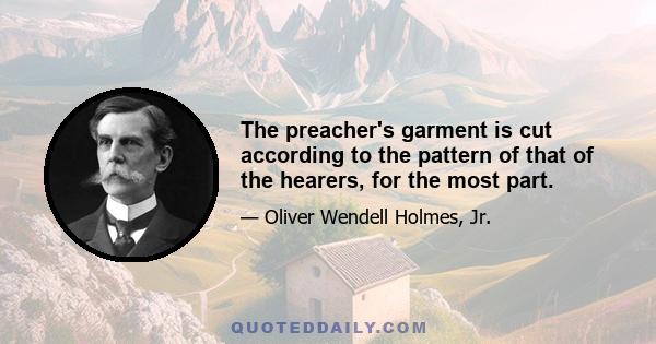 The preacher's garment is cut according to the pattern of that of the hearers, for the most part.